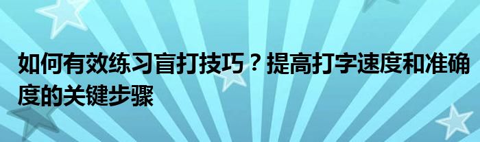 如何有效练习盲打技巧？提高打字速度和准确度的关键步骤