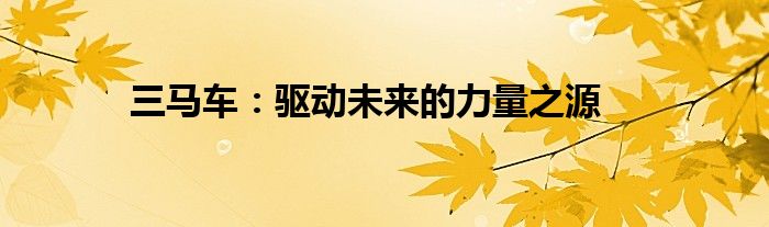 三马车：驱动未来的力量之源