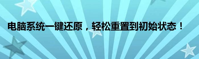 电脑系统一键还原，轻松重置到初始状态！