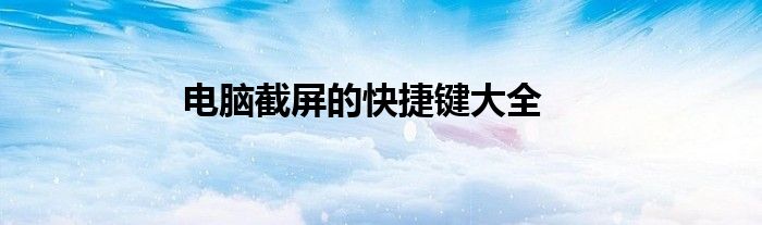 电脑截屏的快捷键大全