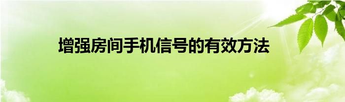 增强房间手机信号的有效方法