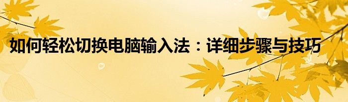 如何轻松切换电脑输入法：详细步骤与技巧
