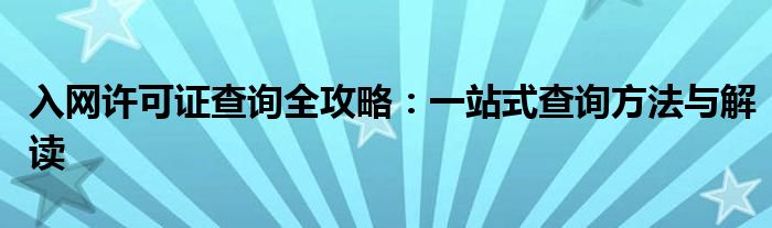 入网许可证查询全攻略：一站式查询方法与解读