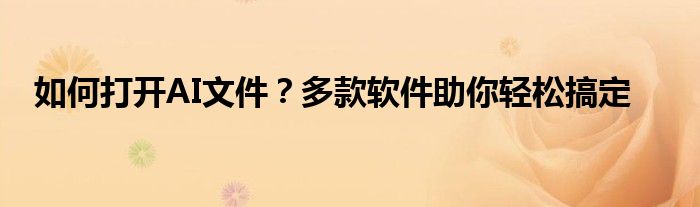 如何打开AI文件？多款软件助你轻松搞定