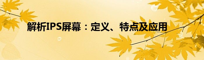 解析IPS屏幕：定义、特点及应用