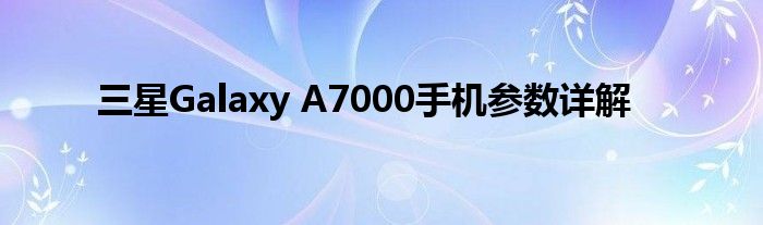 三星Galaxy A7000手机参数详解