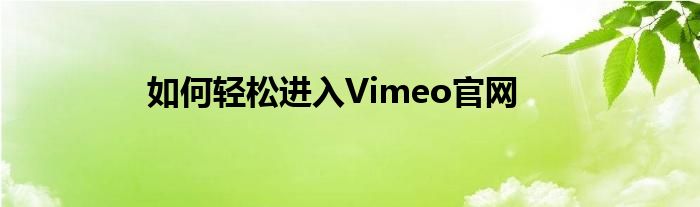 如何轻松进入Vimeo官网