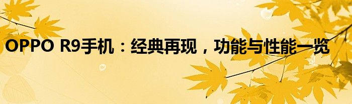 OPPO R9手机：经典再现，功能与性能一览