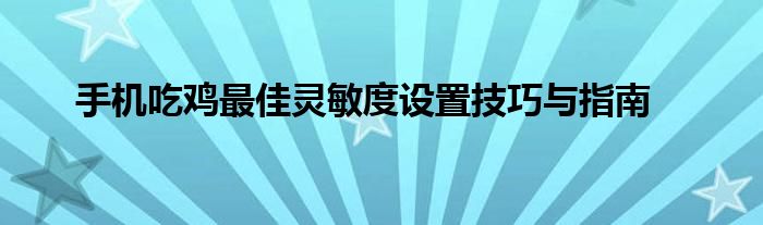 手机吃鸡最佳灵敏度设置技巧与指南