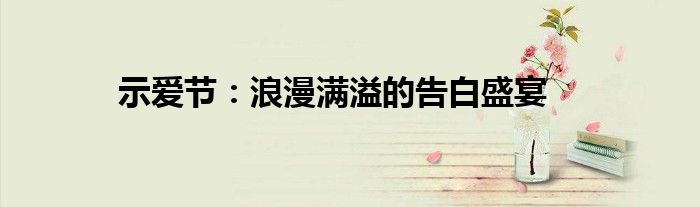 示爱节：浪漫满溢的告白盛宴