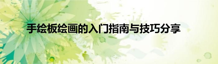 手绘板绘画的入门指南与技巧分享