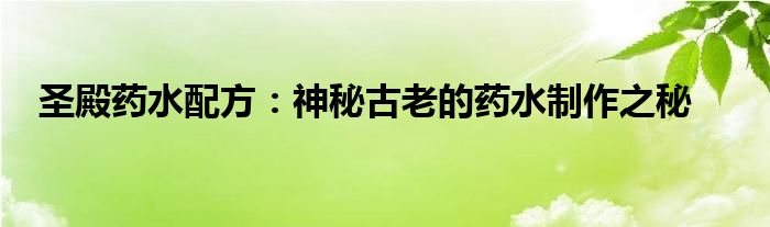 圣殿药水配方：神秘古老的药水制作之秘
