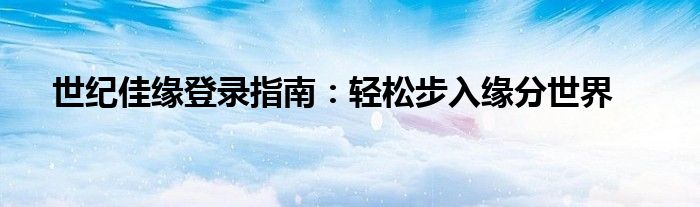 世纪佳缘登录指南：轻松步入缘分世界