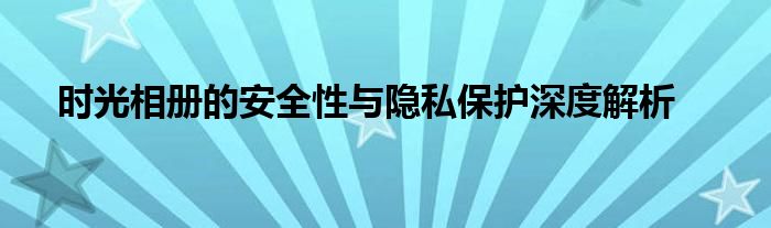 时光相册的安全性与隐私保护深度解析