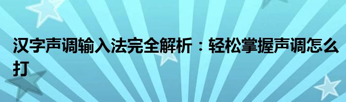 汉字声调输入法完全解析：轻松掌握声调怎么打