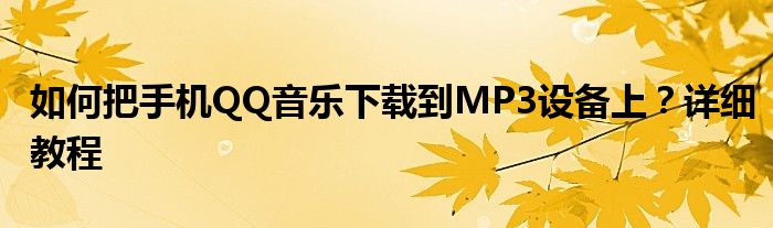 如何把手机QQ音乐下载到MP3设备上？详细教程