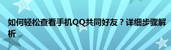 如何轻松查看手机QQ共同好友？详细步骤解析
