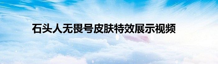 石头人无畏号皮肤特效展示视频