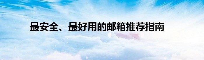 最安全、最好用的邮箱推荐指南