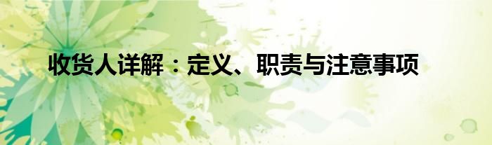 收货人详解：定义、职责与注意事项