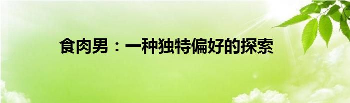 食肉男：一种独特偏好的探索
