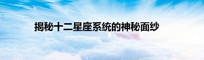 揭秘十二星座系统的神秘面纱