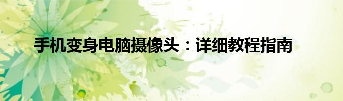 手机变身电脑摄像头：详细教程指南