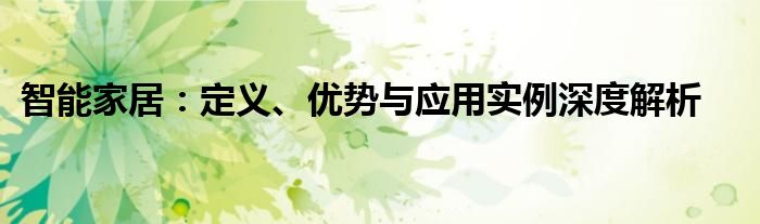 智能家居：定义、优势与应用实例深度解析