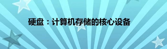 硬盘：计算机存储的核心设备