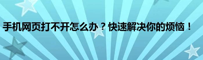 手机网页打不开怎么办？快速解决你的烦恼！