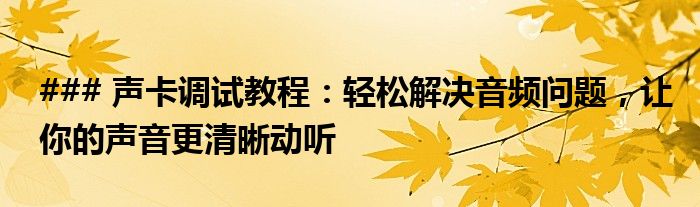 ### 声卡调试教程：轻松解决音频问题，让你的声音更清晰动听