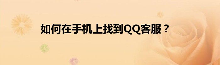 如何在手机上找到QQ客服？