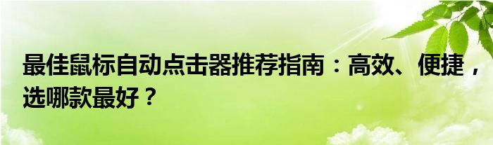 最佳鼠标自动点击器推荐指南：高效、便捷，选哪款最好？