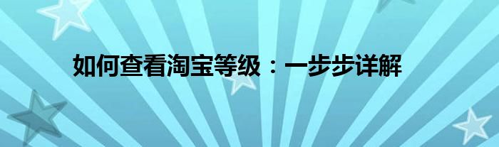 如何查看淘宝等级：一步步详解