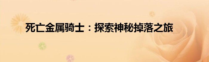 死亡金属骑士：探索神秘掉落之旅