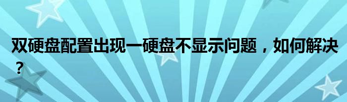 双硬盘配置出现一硬盘不显示问题，如何解决？