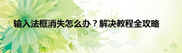 输入法框消失怎么办？解决教程全攻略