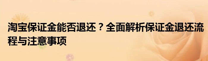 淘宝保证金能否退还？全面解析保证金退还流程与注意事项
