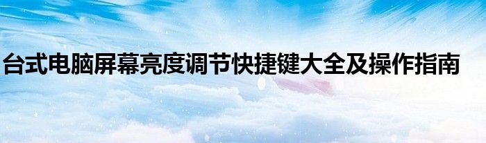 台式电脑屏幕亮度调节快捷键大全及操作指南