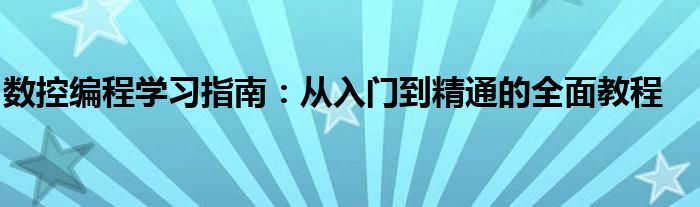 数控编程学习指南：从入门到精通的全面教程