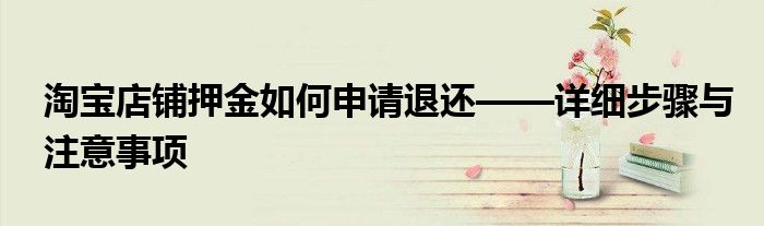 淘宝店铺押金如何申请退还——详细步骤与注意事项
