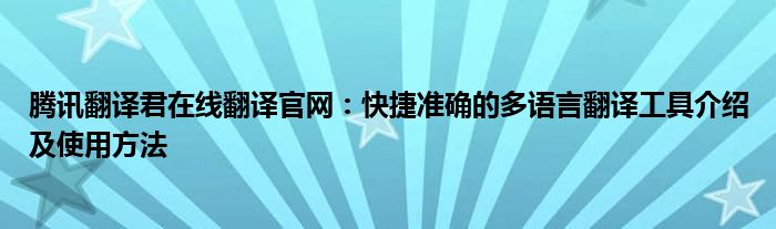 腾讯翻译君在线翻译官网：快捷准确的多语言翻译工具介绍及使用方法