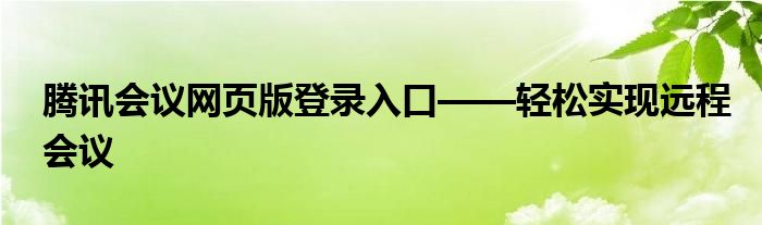 腾讯会议网页版登录入口——轻松实现远程会议