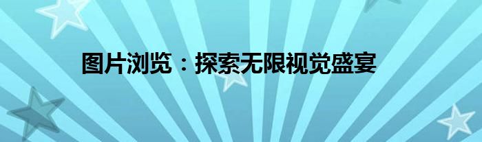 图片浏览：探索无限视觉盛宴