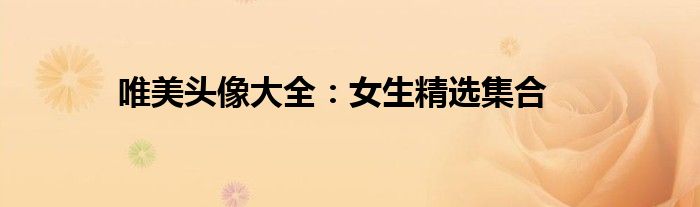 唯美头像大全：女生精选集合
