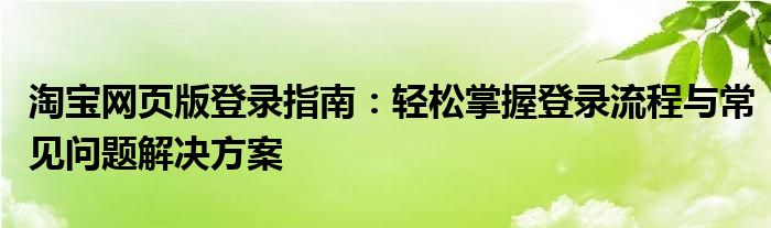 淘宝网页版登录指南：轻松掌握登录流程与常见问题解决方案