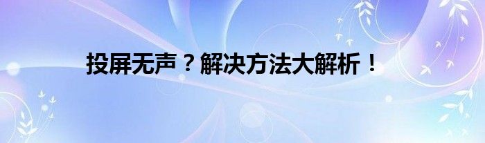 投屏无声？解决方法大解析！