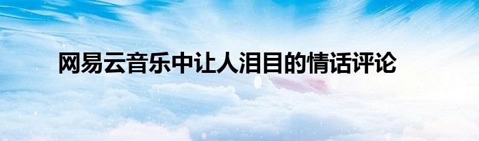 网易云音乐中让人泪目的情话评论