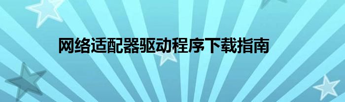 网络适配器驱动程序下载指南