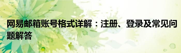 网易邮箱账号格式详解：注册、登录及常见问题解答